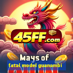 fatal model guanambi